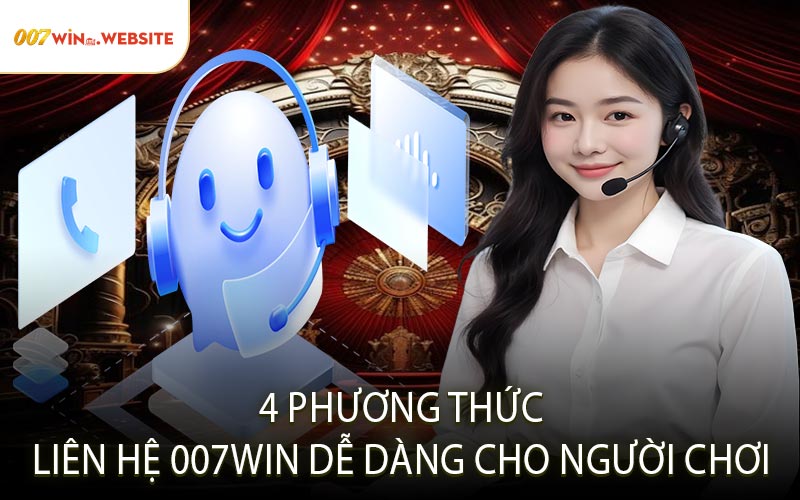 4 Phương Thức Liên Hệ 007win Dễ Dàng Cho Người Chơi