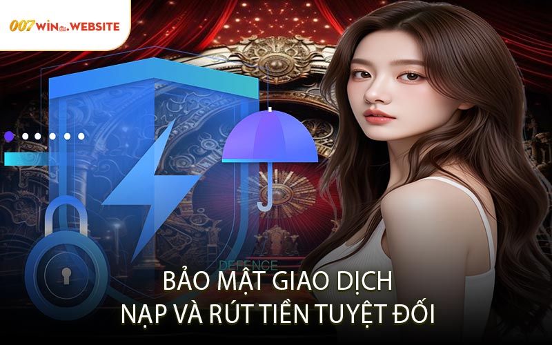 Bảo mật giao dịch nạp và rút tiền tuyệt đối