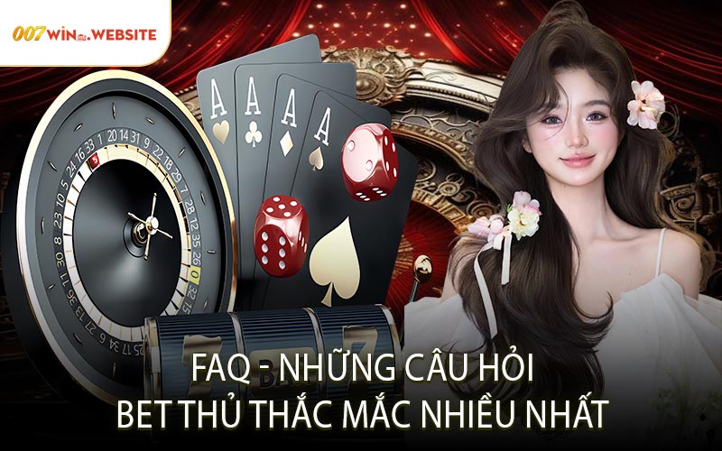 FAQ - Những Câu Hỏi Bet Thủ Thắc Mắc Nhiều Nhất