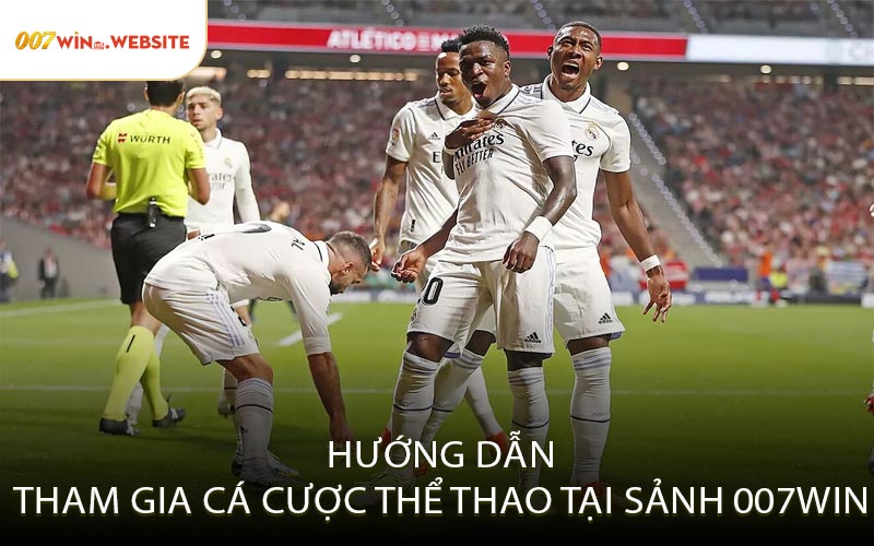 Hướng Dẫn Tham Gia Cá Cược Thể Thao Tại Sảnh 007WIN