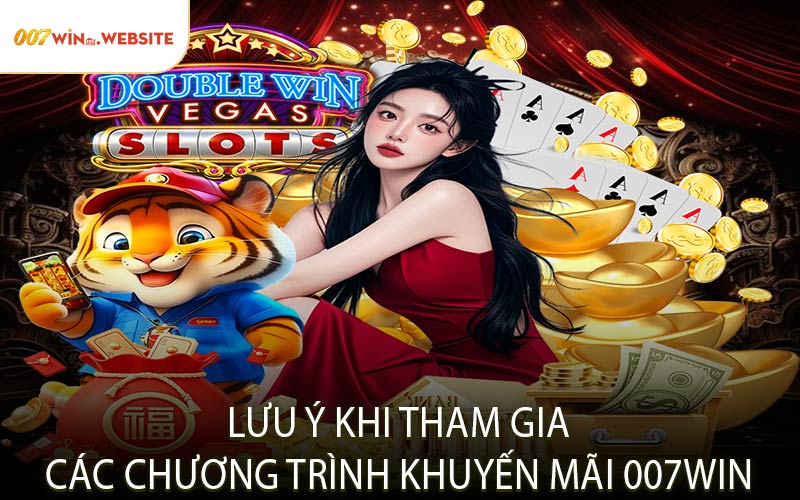 Lưu Ý Khi Tham Gia Các Chương Trình Khuyến Mãi 007WIN
