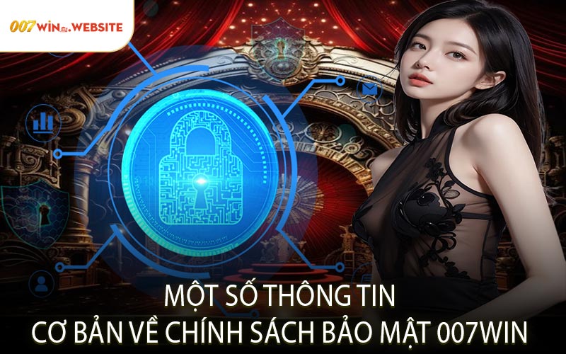 Một Số Thông Tin Cơ Bản Về Chính Sách Bảo Mật 007WIN