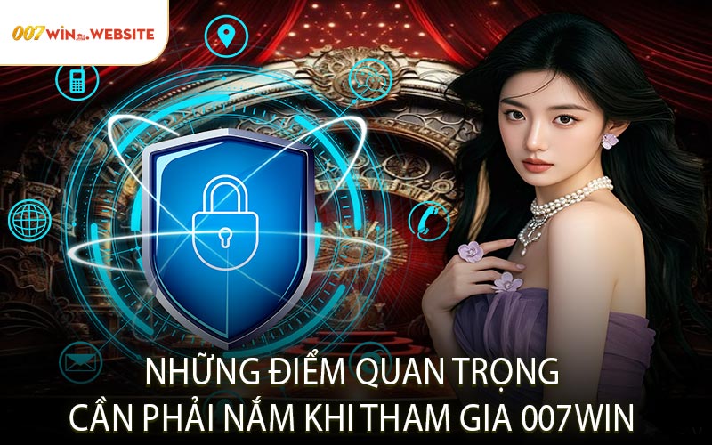 Những Điểm Quan Trọng Cần Phải Nắm Khi Tham Gia 007win