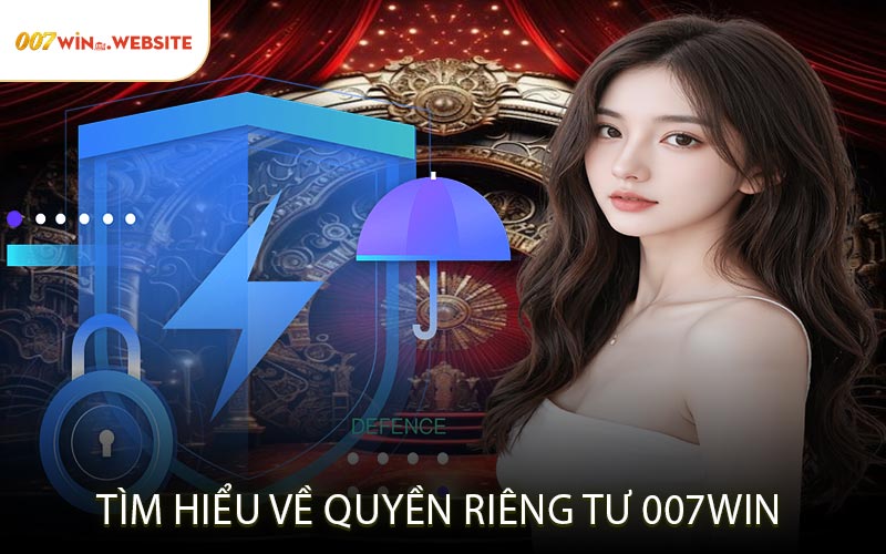 Tìm Hiểu Về Quyền Riêng Tư 007win