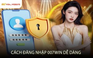 Cách Đăng Nhập 007win Dễ Dàng