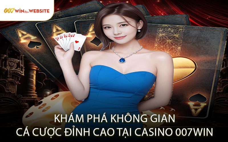 Những Lợi Thế Nổi Bật Tại Sảnh Casino 007win