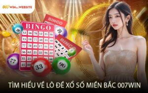 Tìm Hiểu Về Lô Đề Xổ Số Miền Bắc 007win