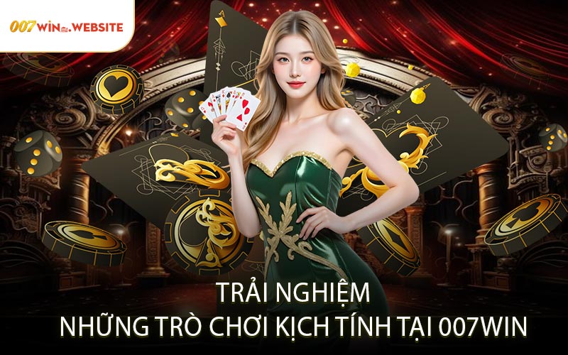 Trải Nghiệm Những Trò Chơi Kịch Tính Tại 007win