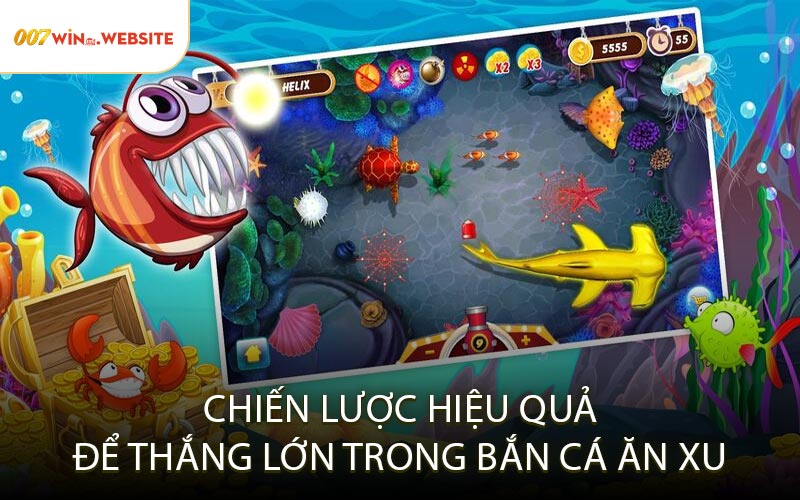Chiến Lược Hiệu Quả Để Thắng Lớn Trong Bắn Cá Ăn Xu