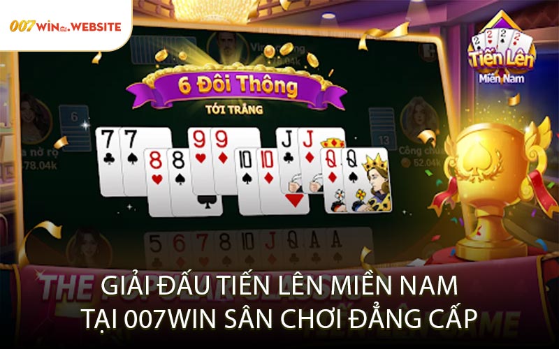 Giải Đấu Tiến Lên Miền Nam Tại 007WIN Sân Chơi Đẳng Cấp